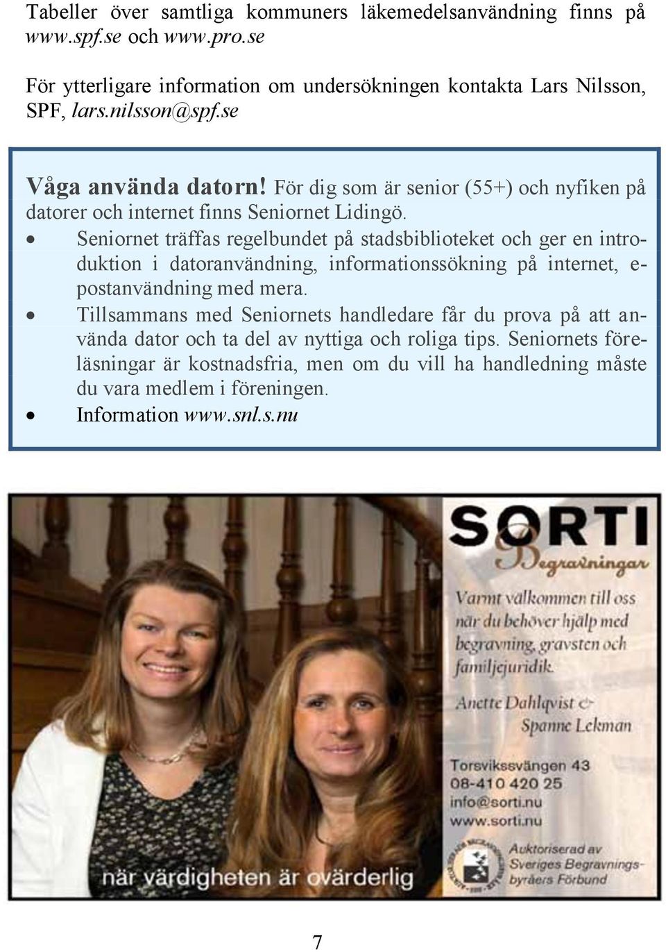 Seniornet träffas regelbundet på stadsbiblioteket och ger en introduktion i datoranvändning, informationssökning på internet, e- postanvändning med mera.