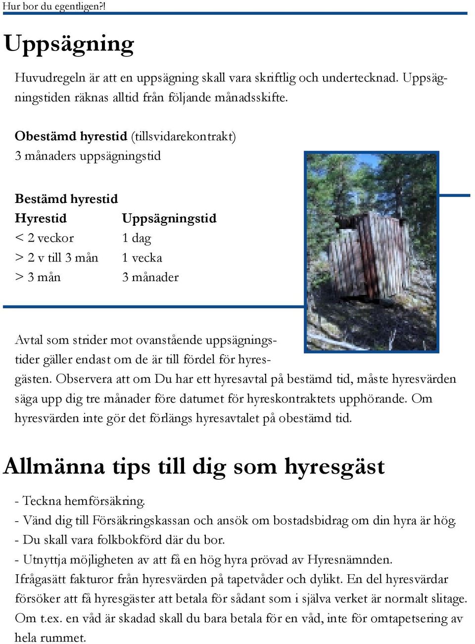 ovanstående uppsägningstider gäller endast om de är till fördel för hyresgästen.