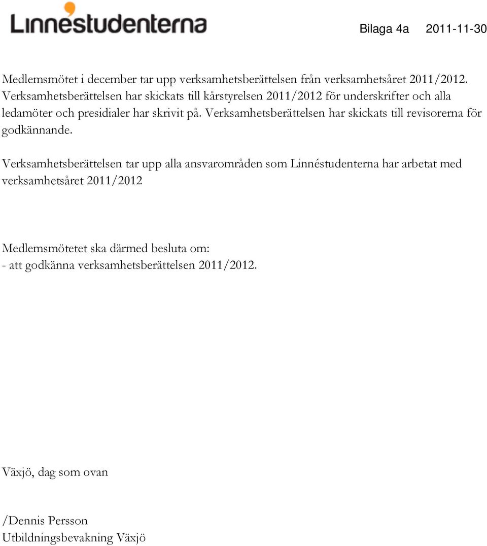 Verksamhetsberättelsen har skickats till revisorerna för godkännande.