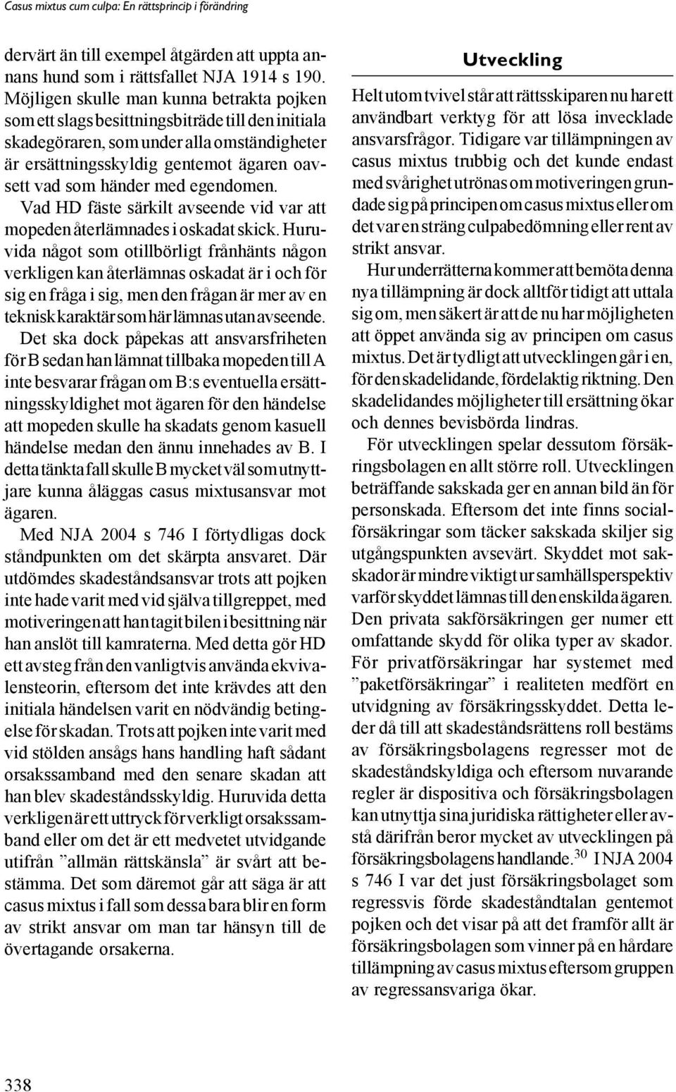med egendomen. Vad HD fäste särkilt avseende vid var att mopeden återlämnades i oskadat skick.