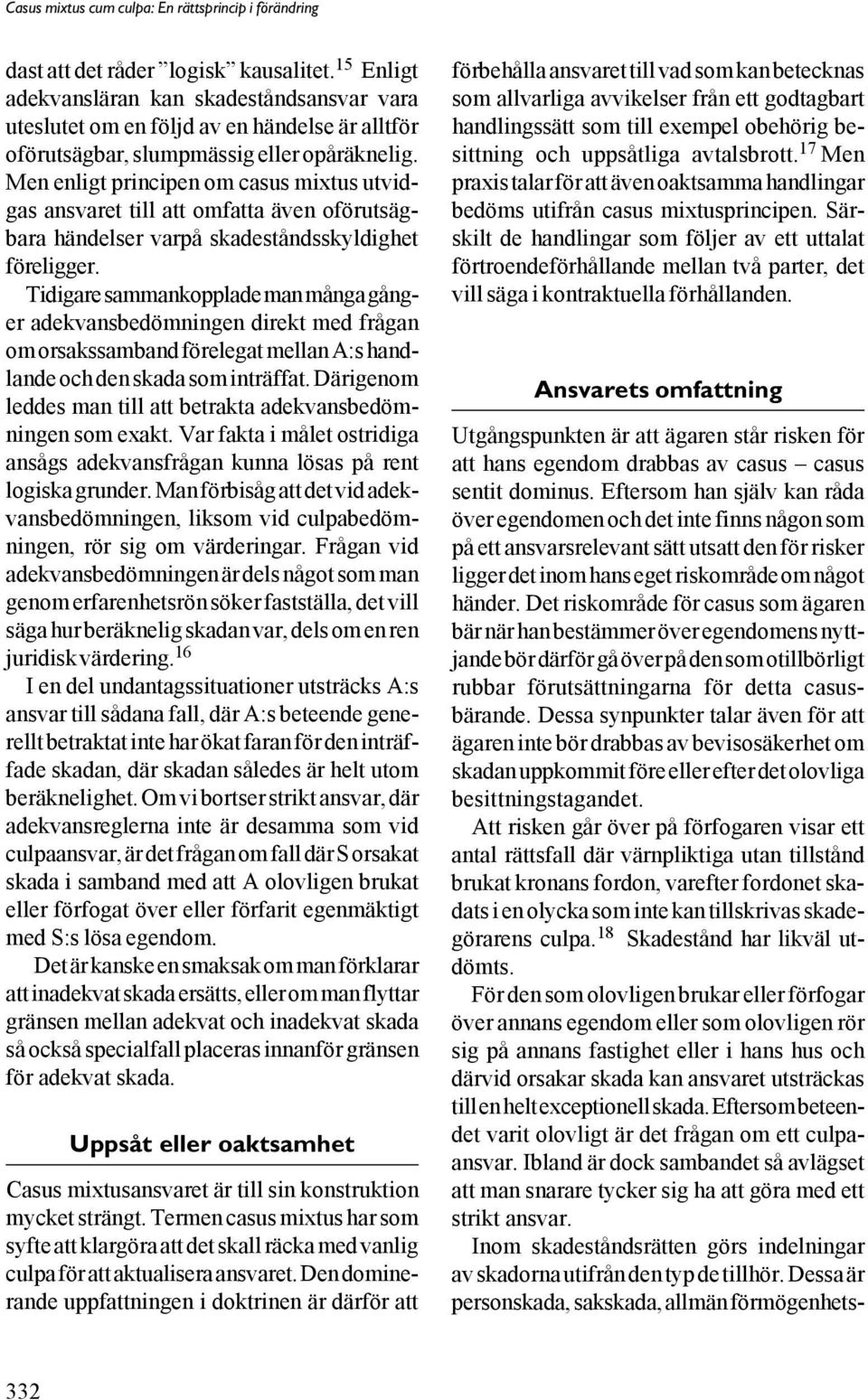Tidigare sammankopplade man många gånger adekvansbedömningen direkt med frågan om orsakssamband förelegat mellan A:s handlande och den skada som inträffat.