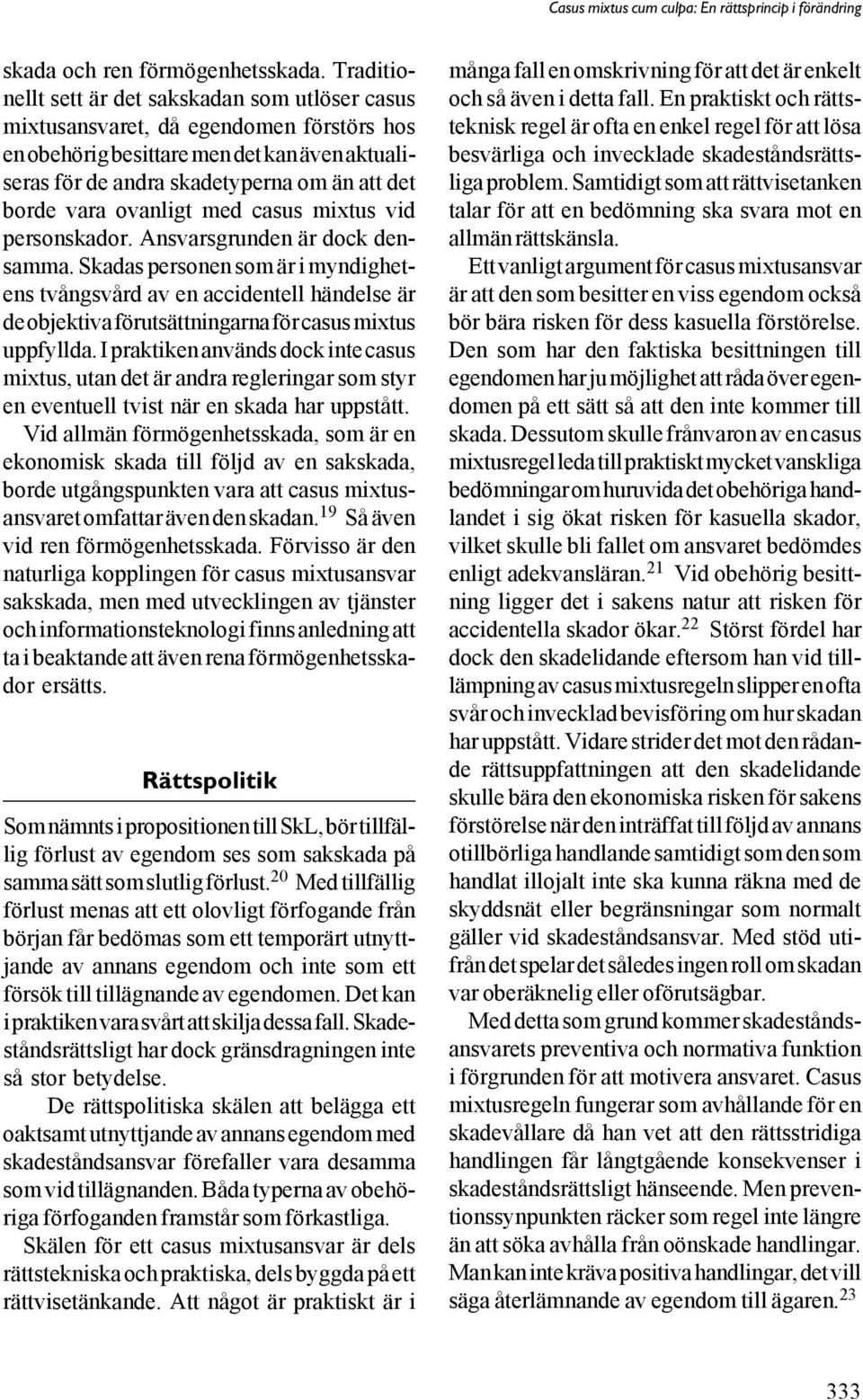 ovanligt med casus mixtus vid personskador. Ansvarsgrunden är dock densamma.