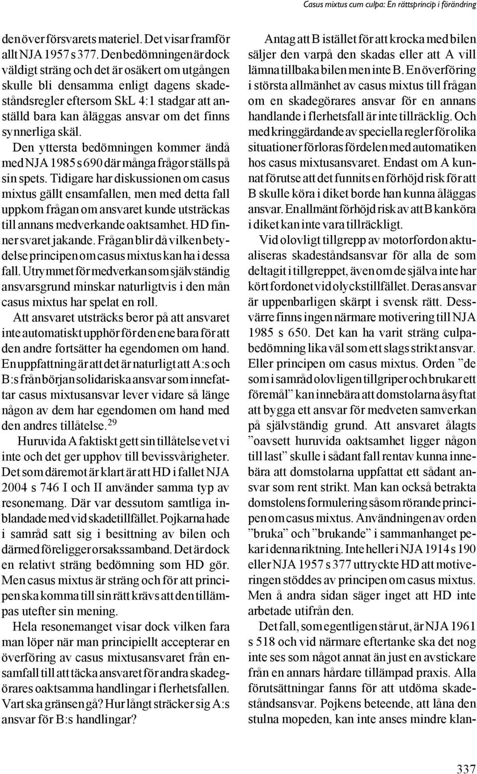 synnerliga skäl. Den yttersta bedömningen kommer ändå med NJA 1985 s 690 där många frågor ställs på sin spets.