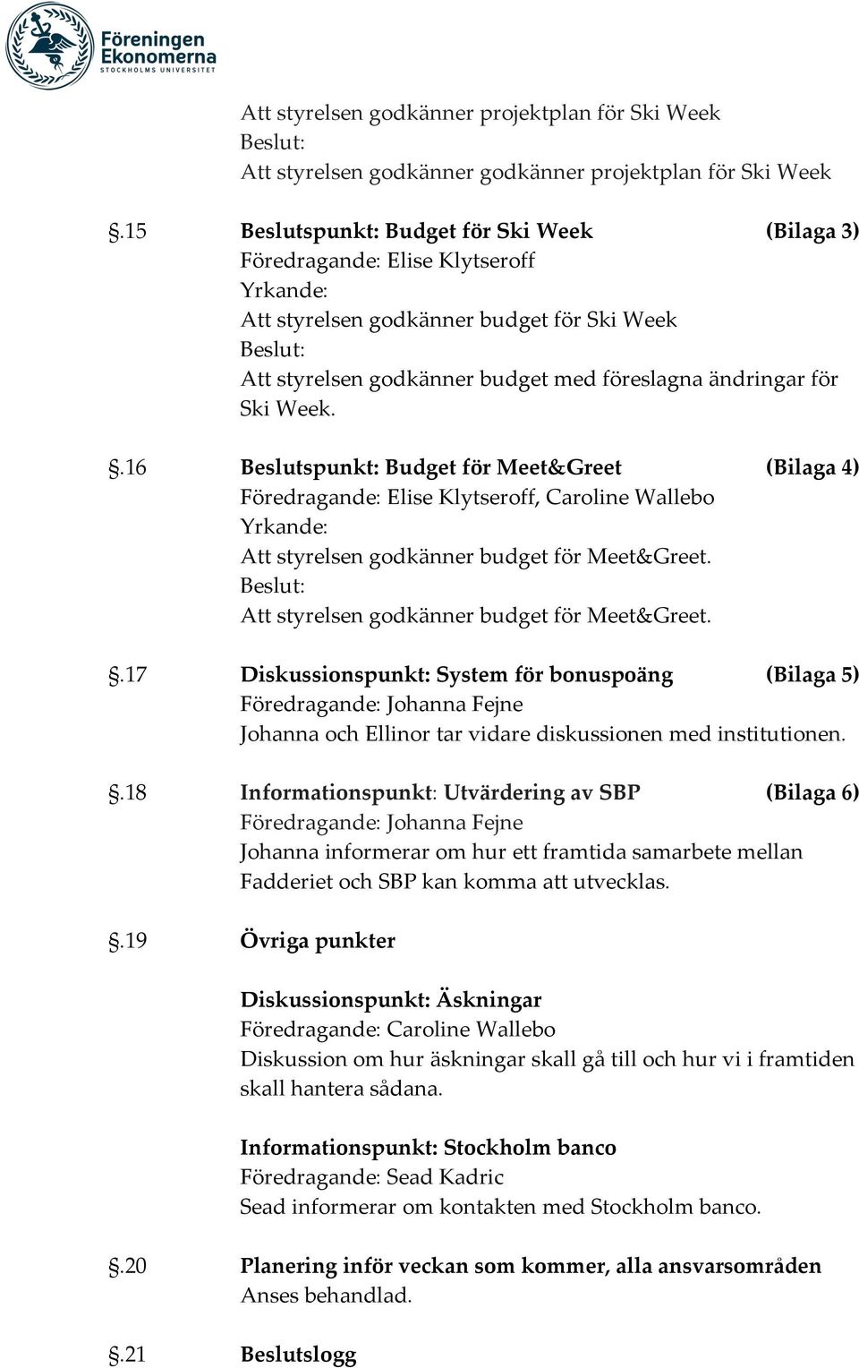 .16 Beslutspunkt: Budget för Meet&Greet (Bilaga 4), Caroline Wallebo Att styrelsen godkänner budget för Meet&Greet.