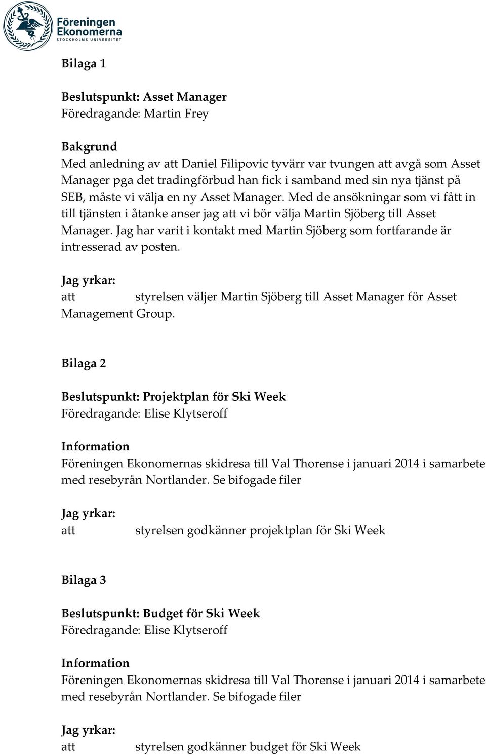 Jag har varit i kontakt med Martin Sjöberg som fortfarande är intresserad av posten. att styrelsen väljer Martin Sjöberg till Asset Manager för Asset Management Group.