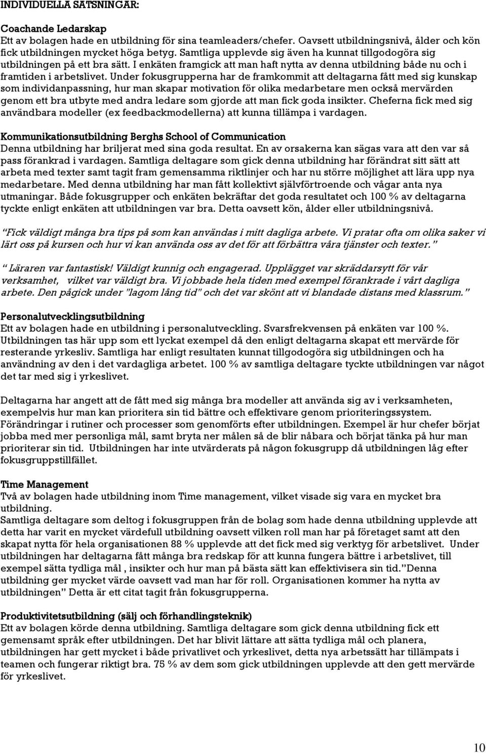 Under fokusgrupperna har de framkommit att deltagarna fått med sig kunskap som individanpassning, hur man skapar motivation för olika medarbetare men också mervärden genom ett bra utbyte med andra