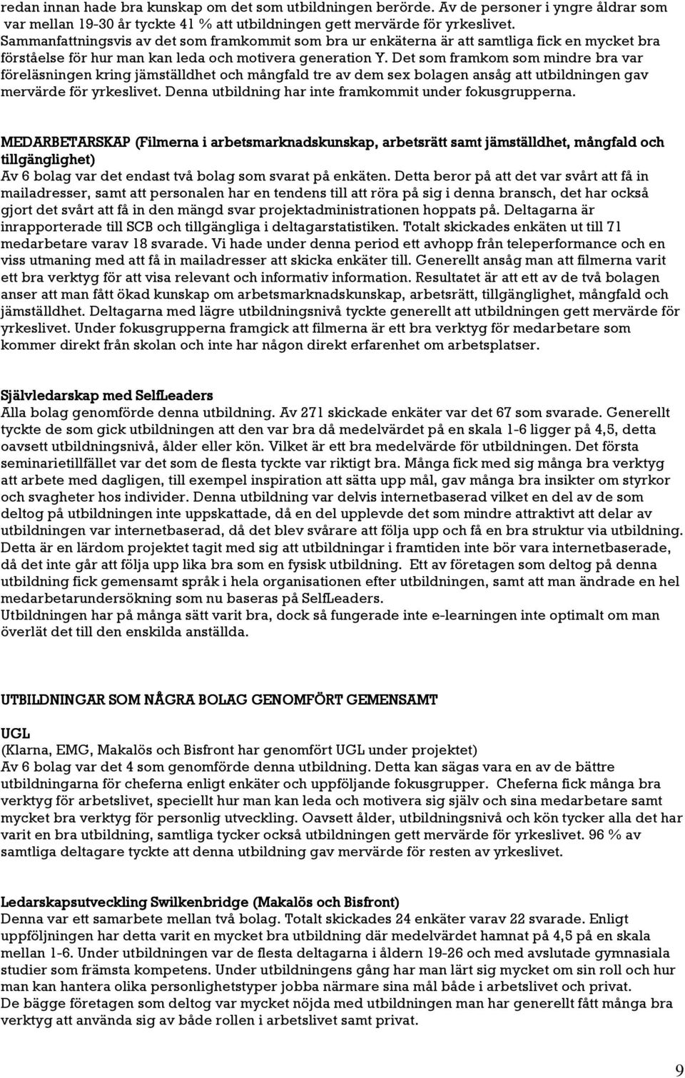 Det som framkom som mindre bra var föreläsningen kring jämställdhet och mångfald tre av dem sex bolagen ansåg att utbildningen gav mervärde för yrkeslivet.