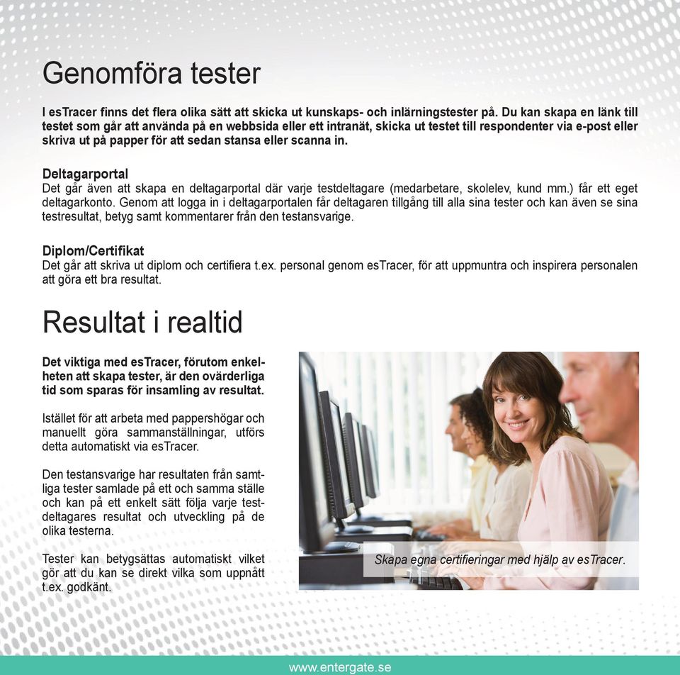 Deltagarportal Det går även att skapa en deltagarportal där varje testdeltagare (medarbetare, skolelev, kund mm.) får ett eget deltagarkonto.