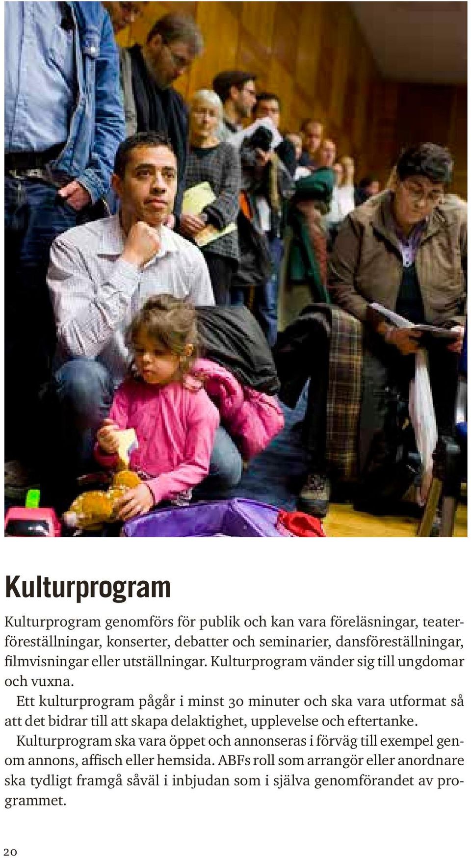 Ett kulturprogram pågår i minst 30 minuter och ska vara utformat så att det bidrar till att skapa delaktighet, upplevelse och eftertanke.