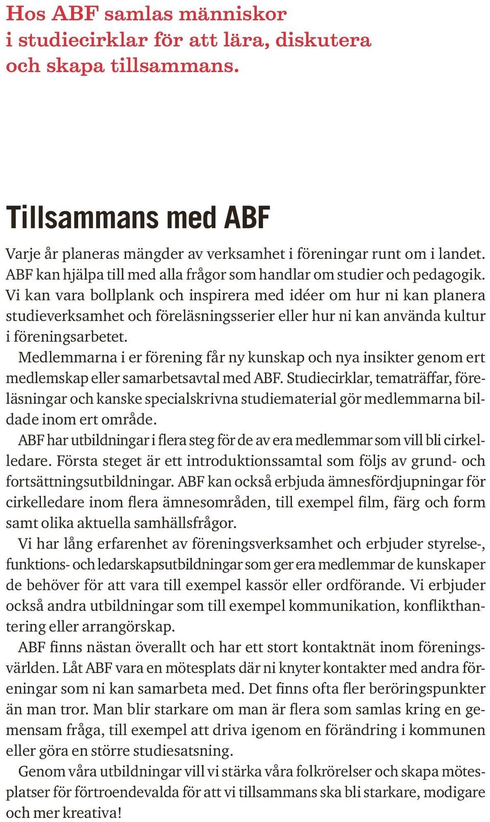Vi kan vara bollplank och inspirera med idéer om hur ni kan planera studie verksamhet och föreläsningsserier eller hur ni kan använda kultur i föreningsarbetet.