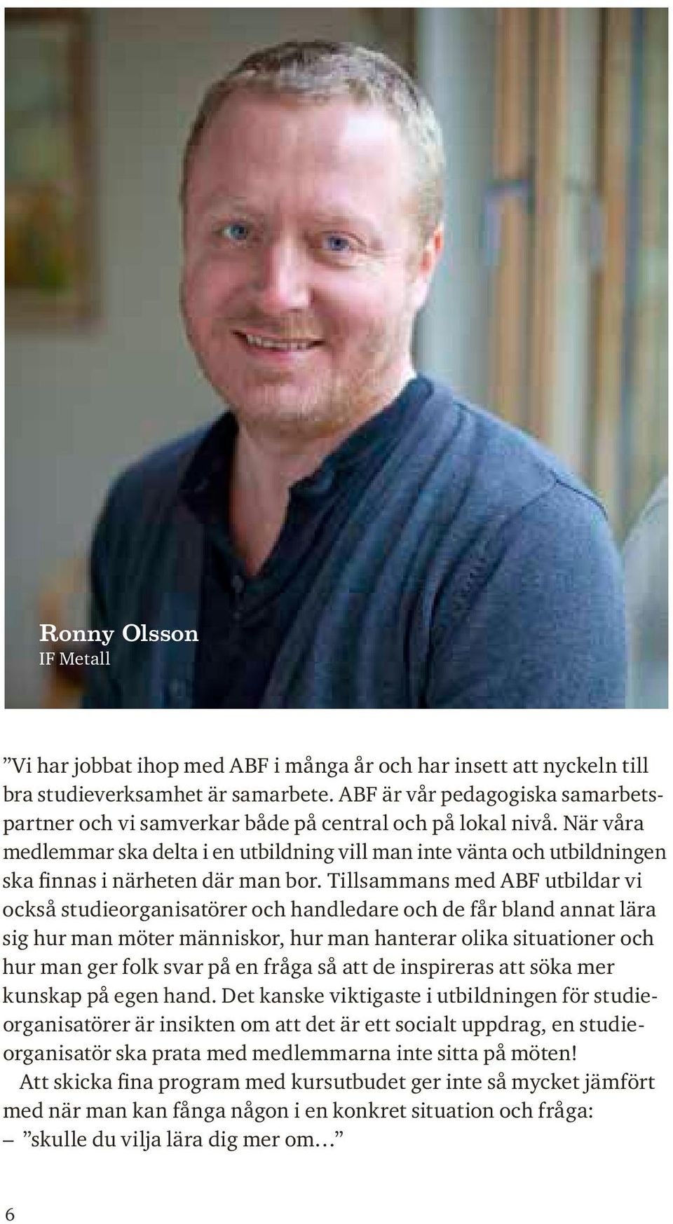 När våra medlemmar ska delta i en utbildning vill man inte vänta och utbildningen ska finnas i närheten där man bor.