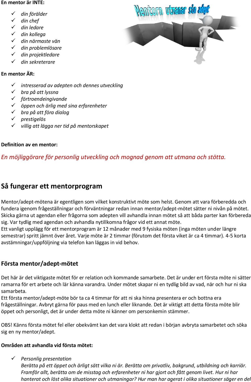 utveckling och mognad genom att utmana och stötta. Så fungerar ett mentorprogram Mentor/adept-mötena är egentligen som vilket konstruktivt möte som helst.