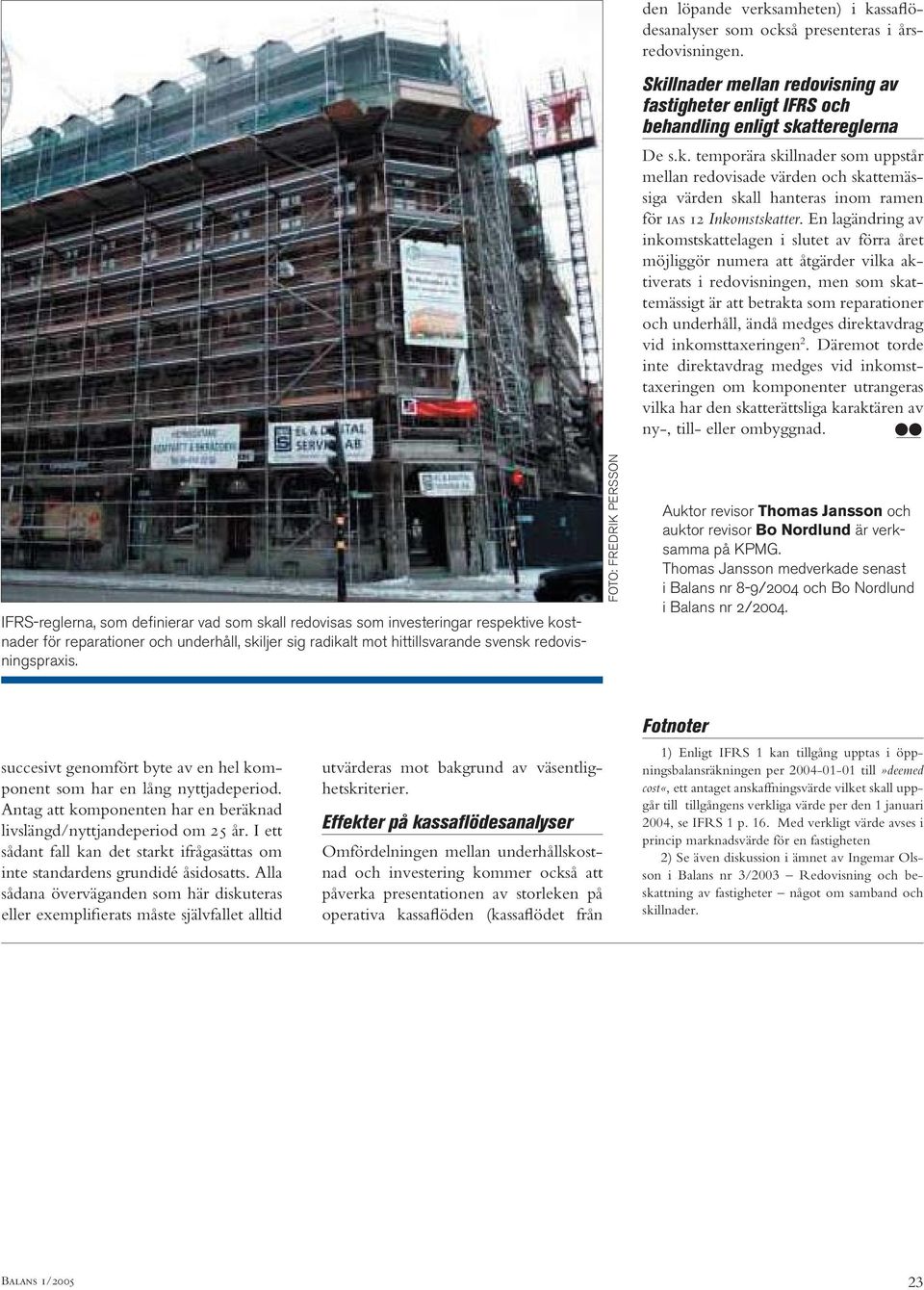 Skillnader mellan redovisning av fastigheter enligt IFRS och behandling enligt skattereglerna De s.k. temporära skillnader som uppstår mellan redovisade värden och skattemässiga värden skall hanteras inom ramen för ias 12 Inkomstskatter.