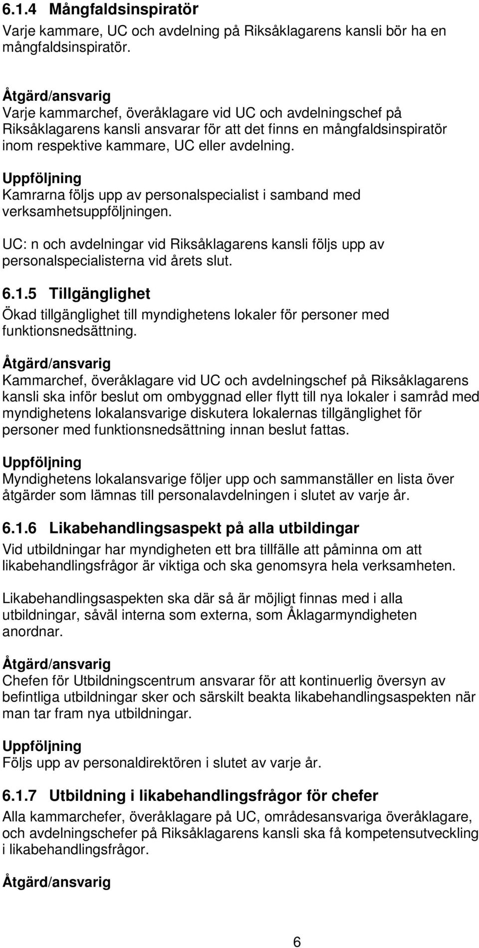 personalspecialisterna vid årets slut. 6.1.5 Tillgänglighet Ökad tillgänglighet till myndighetens lokaler för personer med funktionsnedsättning.