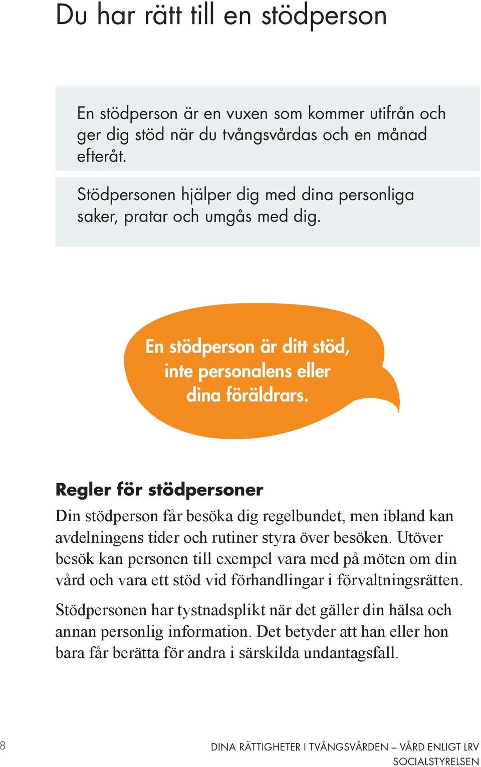 Regler för stödpersoner Din stödperson får besöka dig regelbundet, men ibland kan avdelningens tider och rutiner styra över besöken.