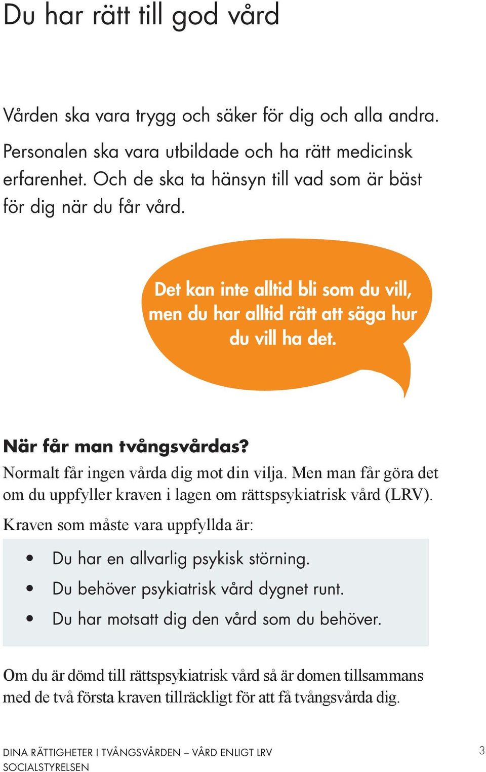 Normalt får ingen vårda dig mot din vilja. Men man får göra det om du uppfyller kraven i lagen om rättspsykiatrisk vård (LRV).