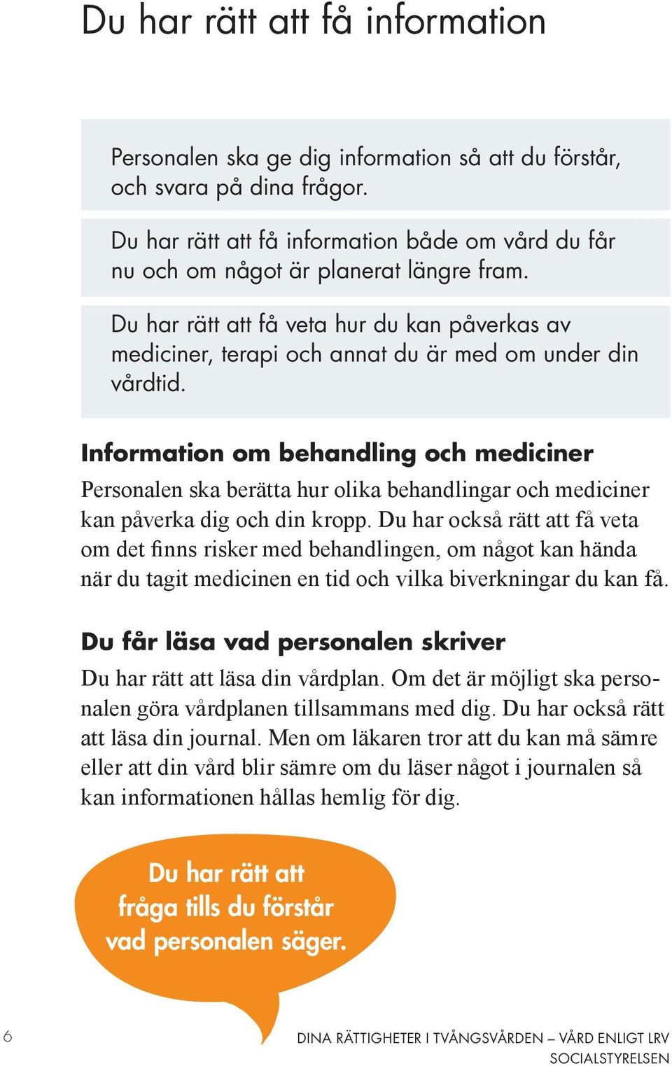 Information om behandling och mediciner Personalen ska berätta hur olika behandlingar och mediciner kan påverka dig och din kropp.