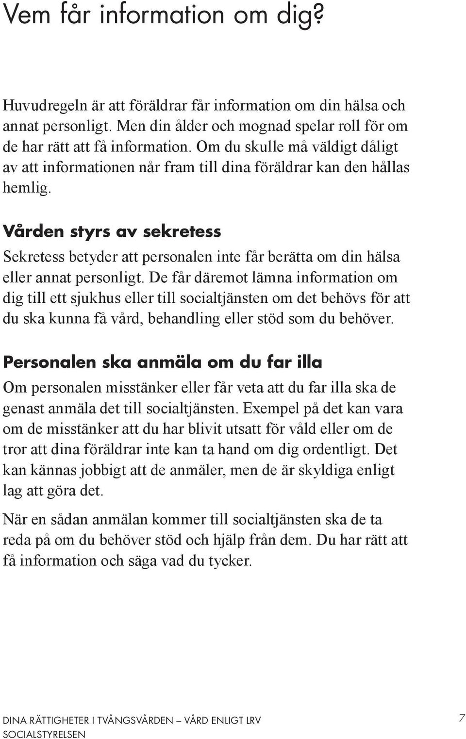 Vården styrs av sekretess Sekretess betyder att personalen inte får berätta om din hälsa eller annat personligt.