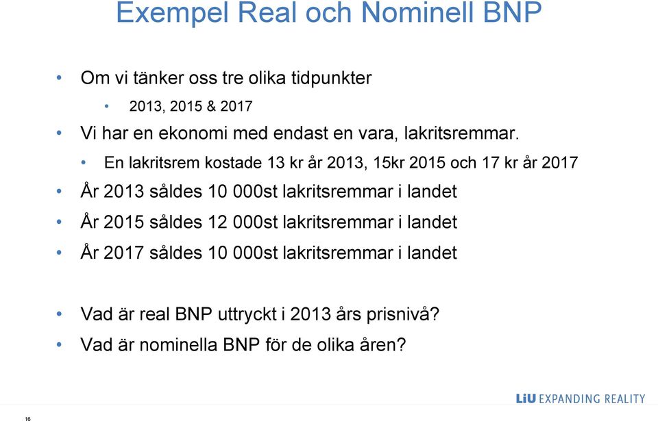 En lakritsrem kostade 13 kr år 2013, 15kr 2015 och 17 kr år 2017 År 2013 såldes 10 000st lakritsremmar i