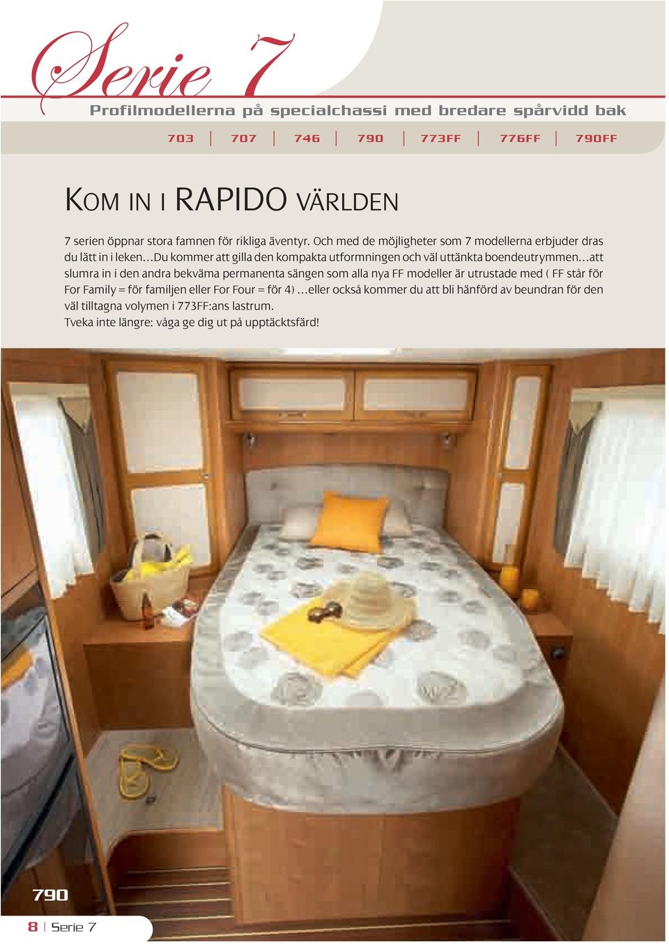 Och med de möjligheter som 7 modellerna erbjuder dras du lätt in i leken Du kommer att gilla den kompakta utformningen och väl uttänkta boendeutrymmen att slumra