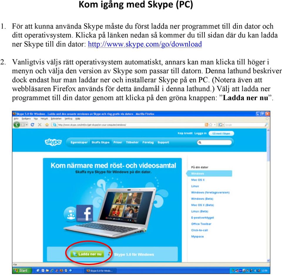 Vanligtvis väljs rätt operativsystem automatiskt, annars kan man klicka till höger i menyn och välja den version av Skype som passar till datorn.