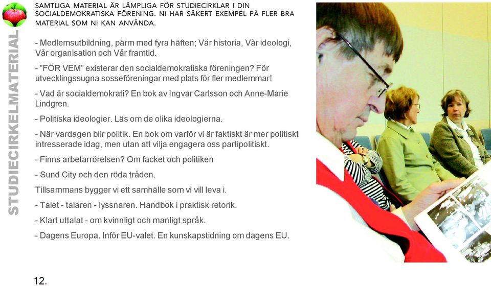 För utvecklingssugna sosseföreningar med plats för fler medlemmar! - Vad är socialdemokrati? En bok av Ingvar Carlsson och Anne-Marie Lindgren. - Politiska ideologier. Läs om de olika ideologierna.