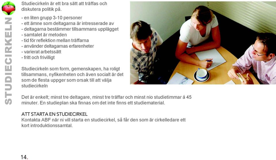 deltagarnas erfarenheter - varierat arbetssätt - fritt och frivilligt Studiecirkeln som form, gemenskapen, ha roligt tillsammans, nyfikenheten och även socialt är det som de flesta uppger som orsak