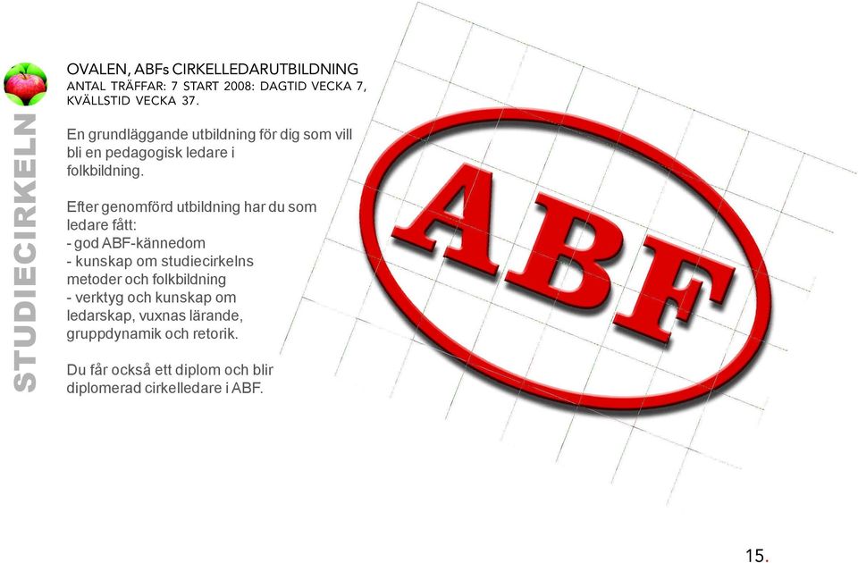 Efter genomförd utbildning har du som ledare fått: - god ABF-kännedom - kunskap om studiecirkelns metoder och