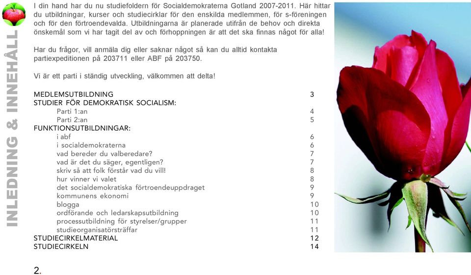 Utbildningarna är planerade utifrån de behov och direkta önskemål som vi har tagit del av och förhoppningen är att det ska finnas något för alla!
