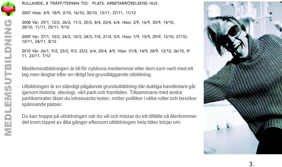 Höst: 1/9, 15/9, 29/9, 13/10, 27/10, 10/11, 24/11, 8/12 2010 Vår: 26/1, 9/2, 23/2, 9/3, 23/3, 6/4, 20/4, 4/5.