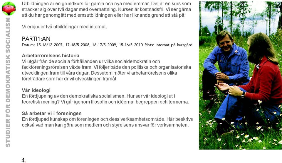 PARTI1:AN Datum: 15-16/12 2007, 17-18/5 2008, 16-17/5 2009, 15-16/5 2010 Plats: Internat på kursgård Arbetarrörelsens historia Vi utgår från de sociala förhållanden ur vilka socialdemokratin och