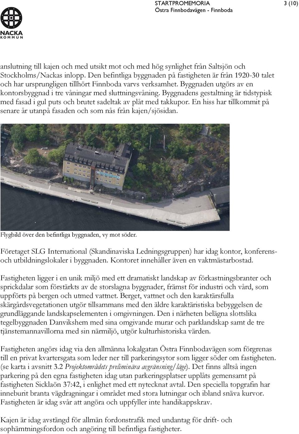 Byggnadens gestaltning är tidstypisk med fasad i gul puts och brutet sadeltak av plåt med takkupor. En hiss har tillkommit på senare år utanpå fasaden och som nås från kajen/sjösidan.