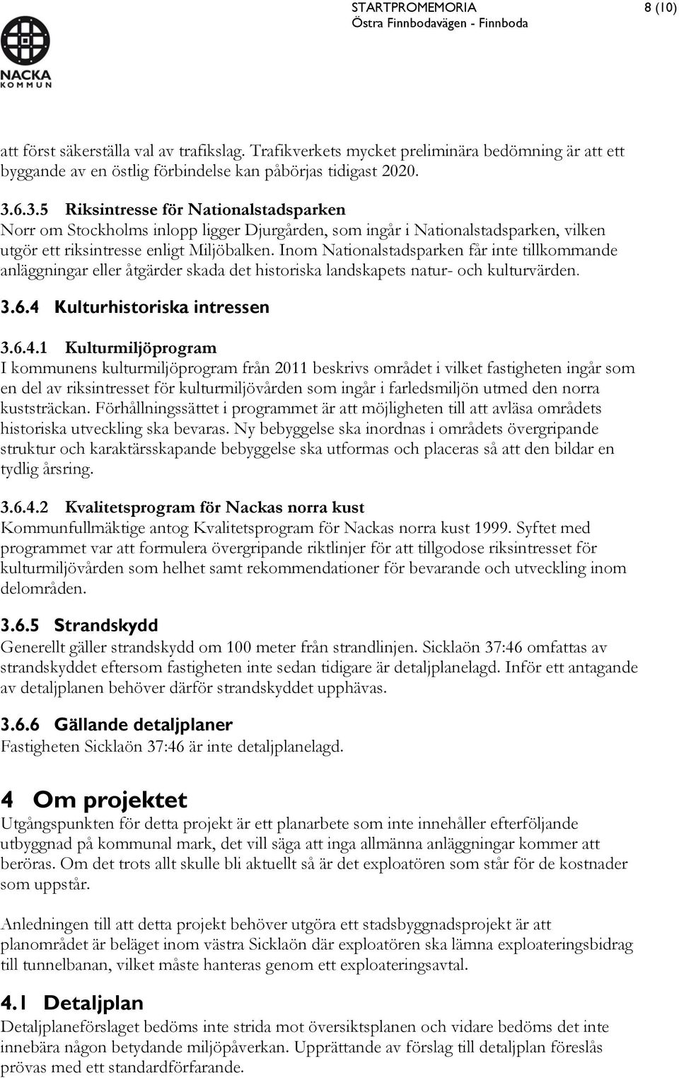 Inom Nationalstadsparken får inte tillkommande anläggningar eller åtgärder skada det historiska landskapets natur- och kulturvärden. 3.6.4 