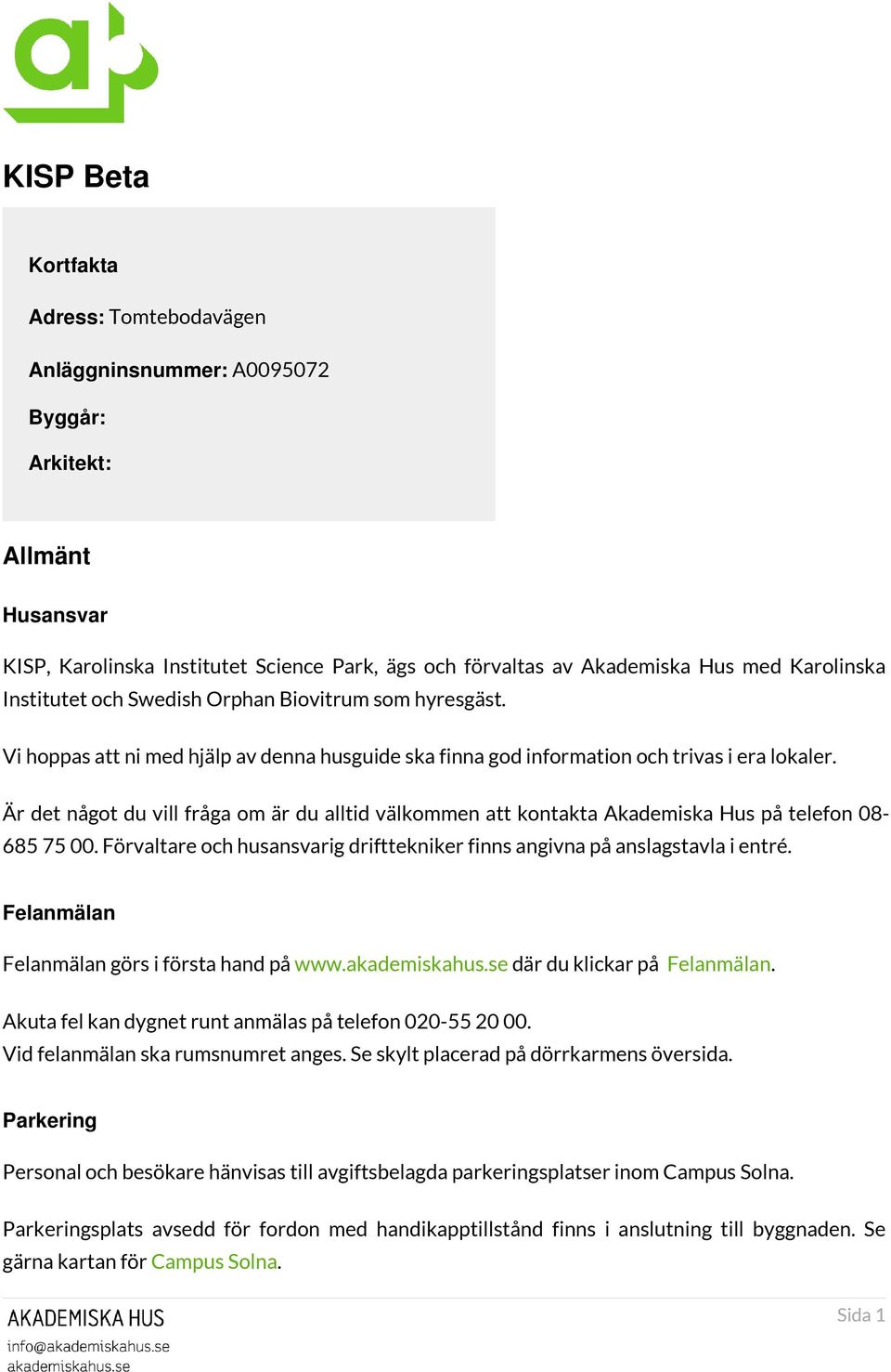 Är det något du vill fråga om är du alltid välkommen att kontakta Akademiska Hus på telefon 08-685 75 00. Förvaltare och husansvarig drifttekniker finns angivna på anslagstavla i entré.