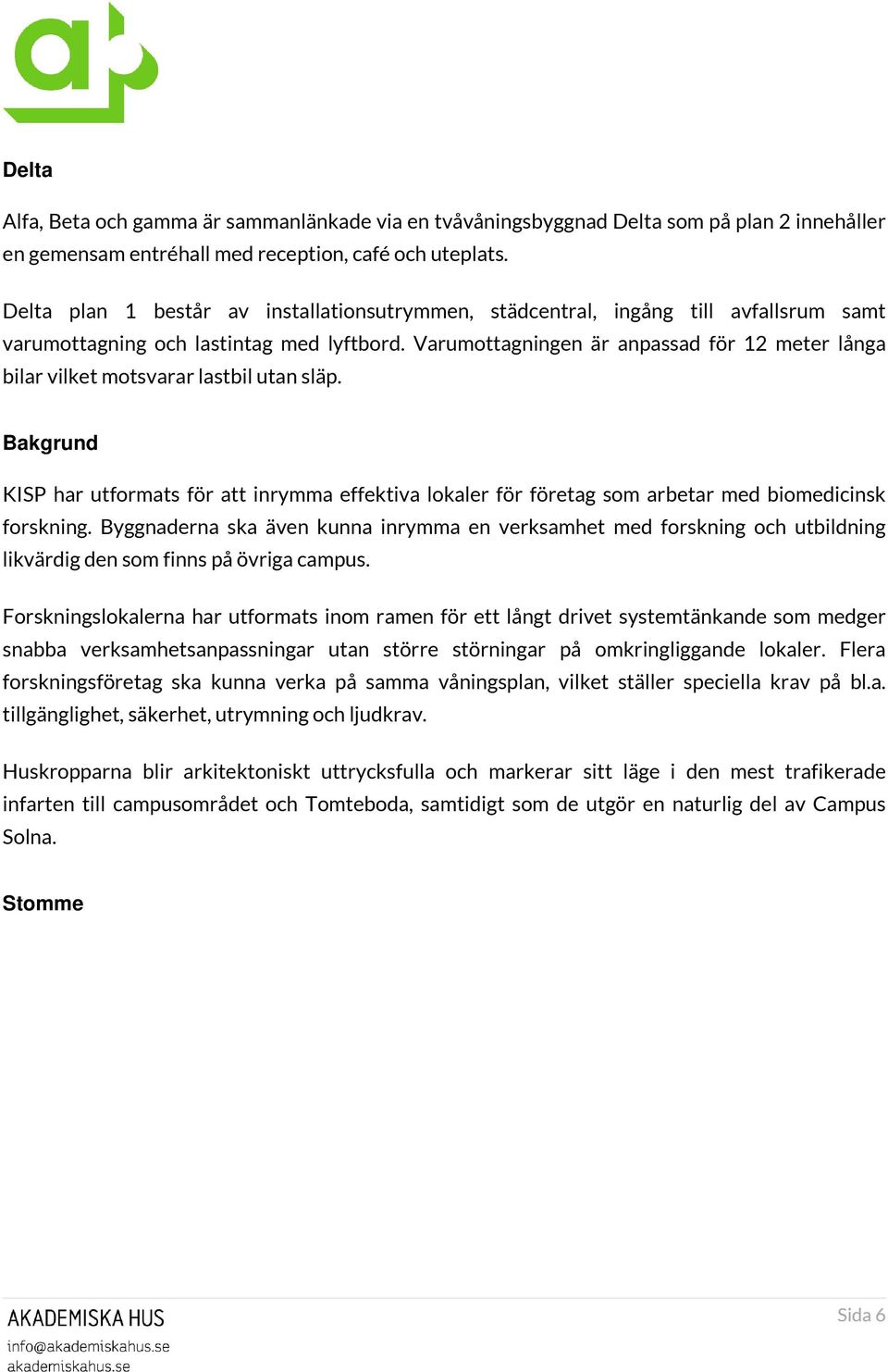 Varumottagningen är anpassad för 12 meter långa bilar vilket motsvarar lastbil utan släp.