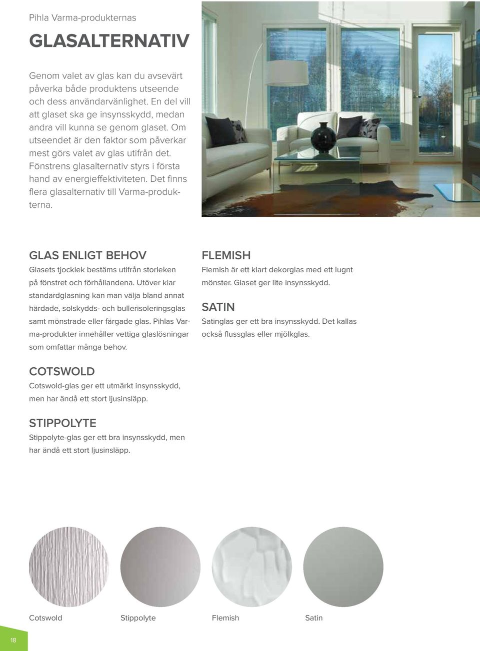 Fönstrens glasalternativ styrs i första hand av energieffektiviteten. Det finns flera glasalternativ till Varma-produkterna.