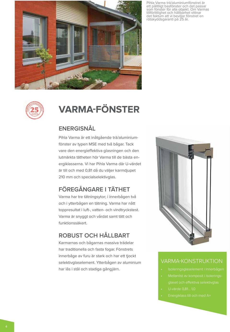 -FÖNSTER ENERGISNÅL Pihla Varma är ett inåtgående trä/aluminiumfönster av typen MSE med två bågar.
