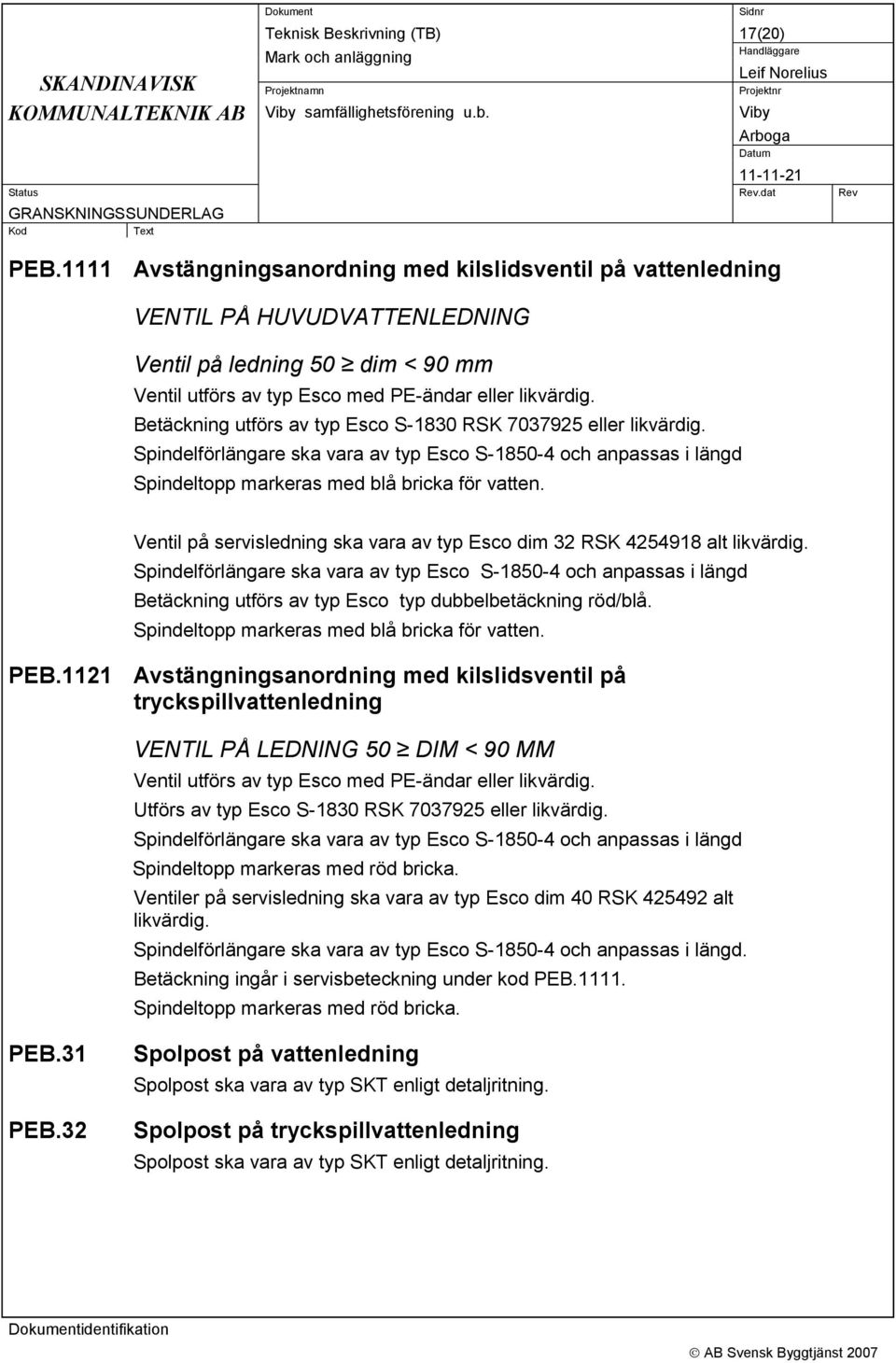 Ventil på servisledning ska vara av typ Esco dim 32 RSK 4254918 alt likvärdig.