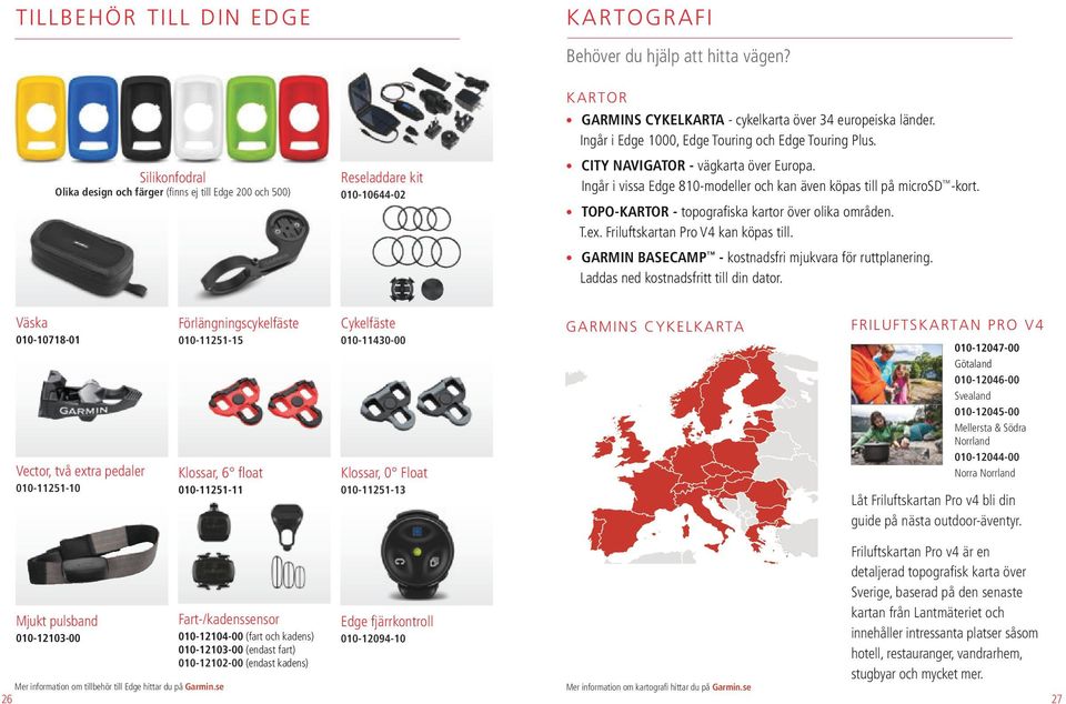 Ingår i Edge 1000, Edge Touring och Edge Touring Plus. CITY NAVIGATOR - vägkarta över Europa. Ingår i vissa Edge 810-modeller och kan även köpas till på microsd -kort.