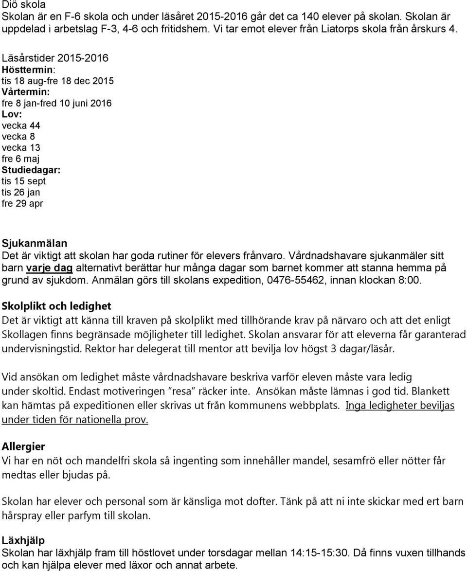 Läsårstider 2015-2016 Hösttermin: tis 18 aug-fre 18 dec 2015 Vårtermin: fre 8 jan-fred 10 juni 2016 Lov: vecka 44 vecka 8 vecka 13 fre 6 maj Studiedagar: tis 15 sept tis 26 jan fre 29 apr Sjukanmälan