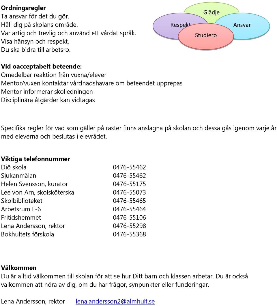 åtgärder kan vidtagas Specifika regler för vad som gäller på raster finns anslagna på skolan och dessa gås igenom varje år med eleverna och beslutas i elevrådet.