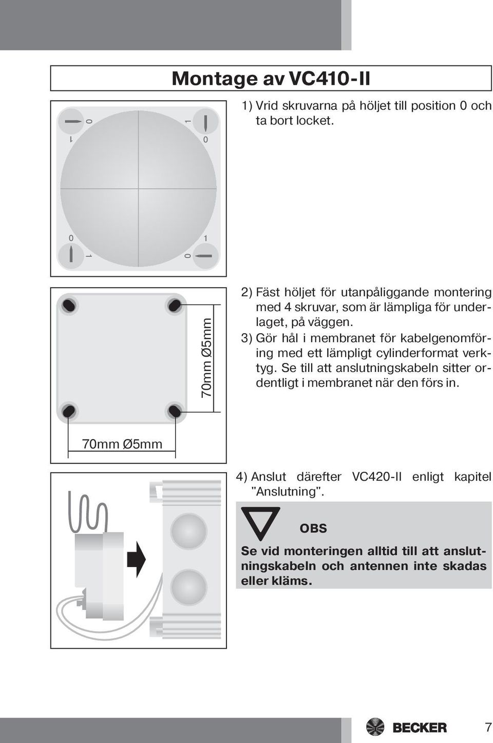 3) Gör hål i membranet för kabelgenomföring med ett lämpligt cylinderformat verktyg.