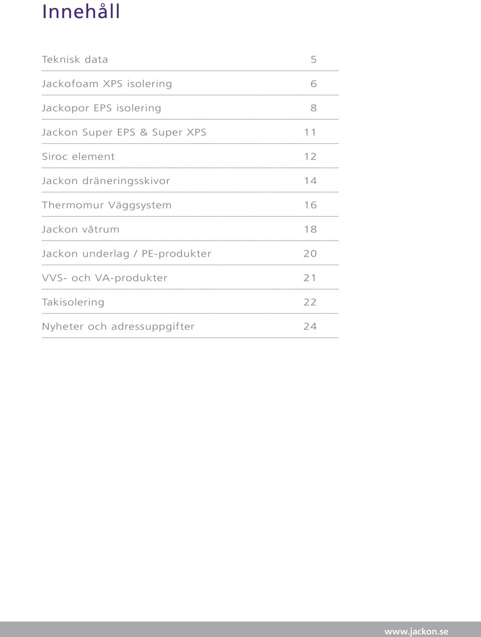 14 Thermomur Väggsystem 16 Jackon våtrum 18 Jackon underlag / PE-produkter