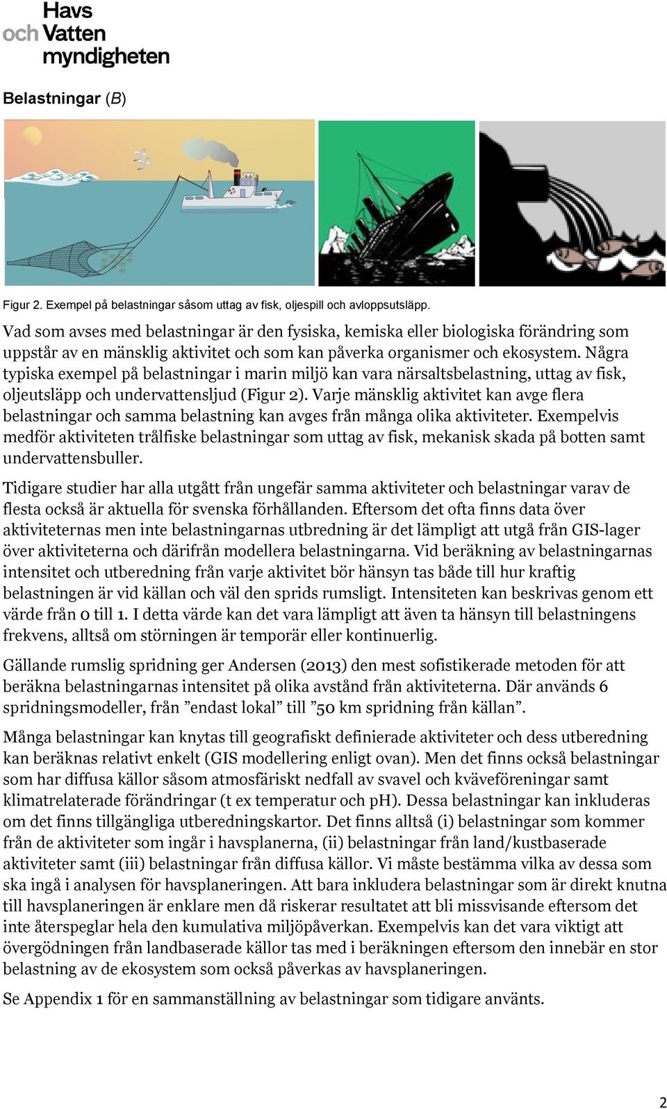 Några typiska exempel på belastningar i marin miljö kan vara närsaltsbelastning, uttag av fisk, oljeutsläpp och undervattensljud (Figur 2).