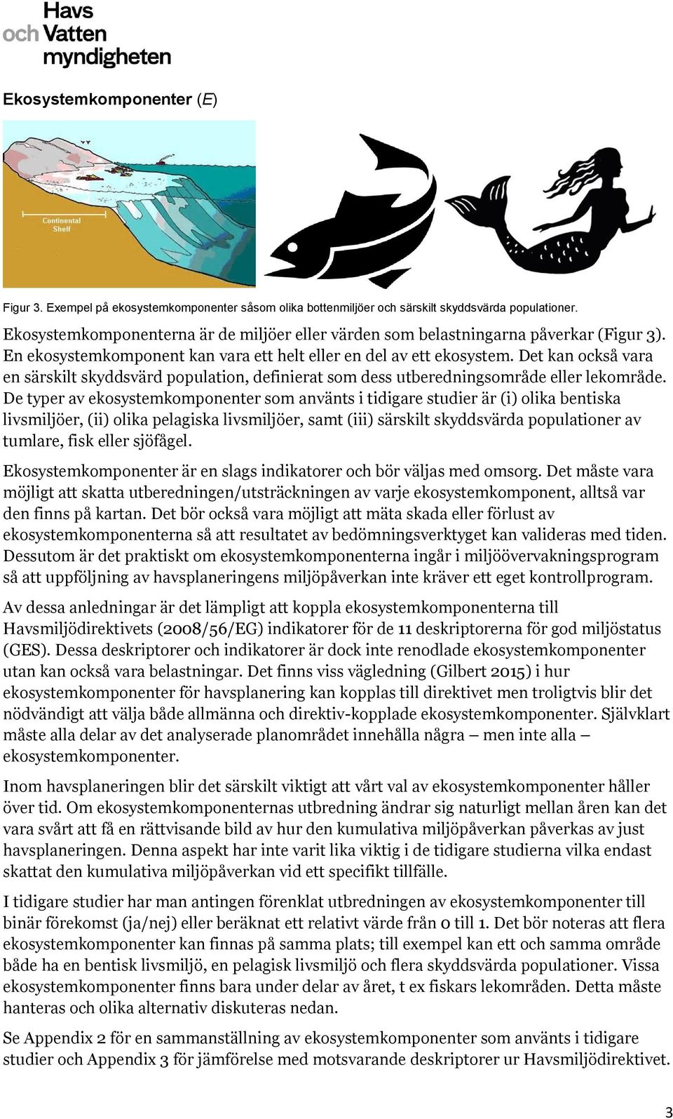 Det kan också vara en särskilt skyddsvärd population, definierat som dess utberedningsområde eller lekområde.