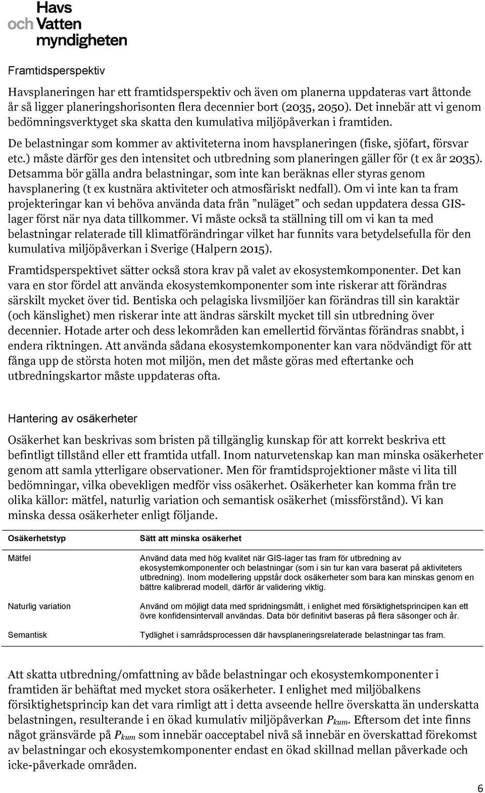 ) måste därför ges den intensitet och utbredning som planeringen gäller för (t ex år 2035).