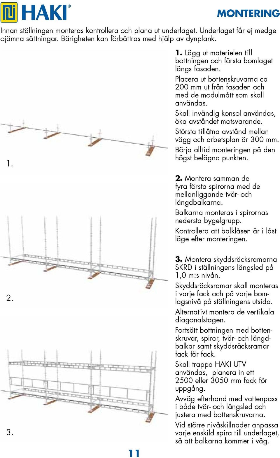 Skall invändig konsol användas, öka avståndet motsvarande. Största tillåtna avstånd mellan vägg och arbetsplan är 300 mm. Börja alltid monteringen på den högst belägna punkten. 2.