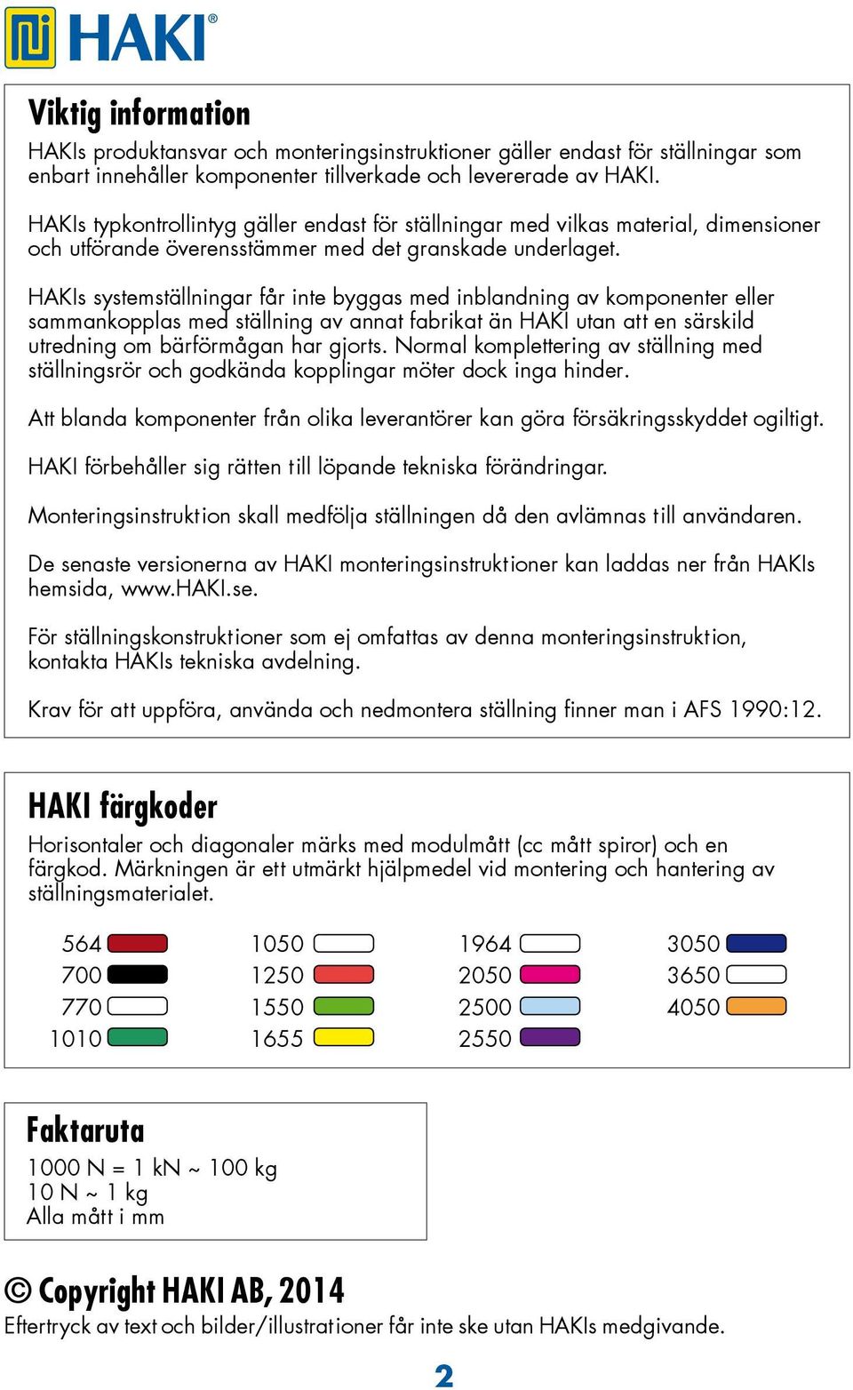 HAKIs systemställningar får inte byggas med inblandning av komponenter eller sammankopplas med ställning av annat fabrikat än HAKI utan att en särskild utredning om bärförmågan har gjorts.