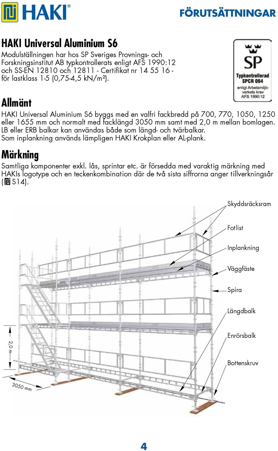 Allmänt HAKI Universal Aluminium S6 byggs med en valfri fackbredd på 700, 770, 1050, 1250 eller 1655 mm och normalt med facklängd 3050 mm samt med 2,0 m mellan bomlagen.