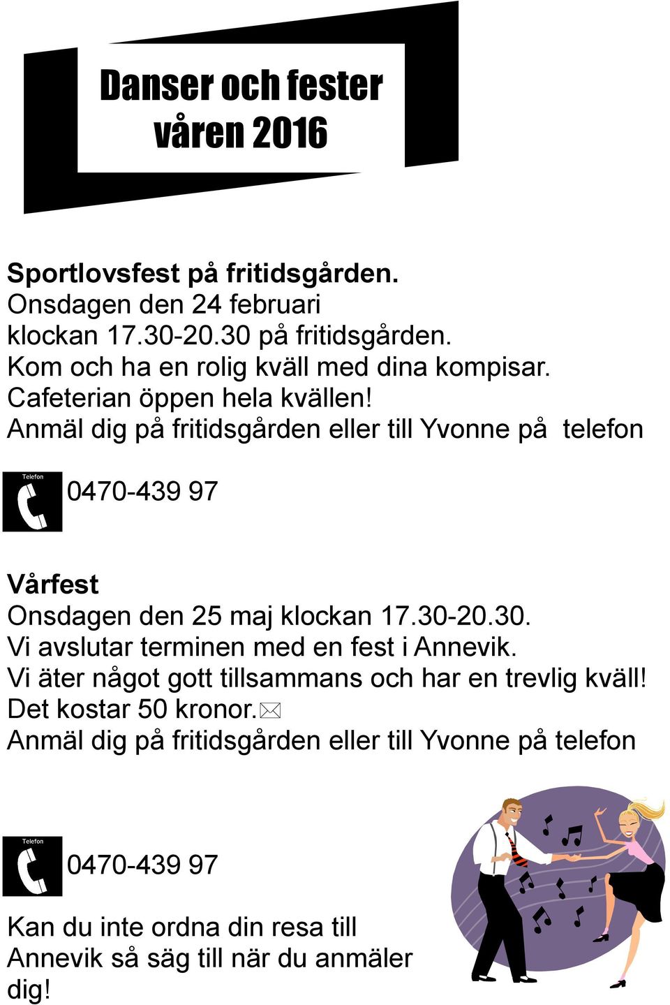 Anmäl dig på fritidsgården eller till Yvonne på telefon 0470-439 97 Vårfest Onsdagen den 25 maj klockan 17.30-